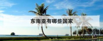 東南亞有哪些國(guó)家,東南亞最窮的國(guó)家排名