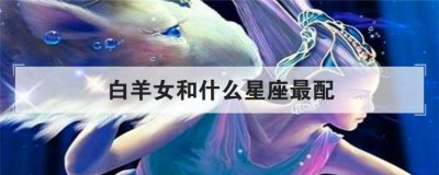 白羊女和什么星座最配,唯一管得住白羊座的星座