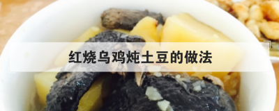 紅燒烏雞燉土豆的做法，烏雞和什么菜紅燒最好